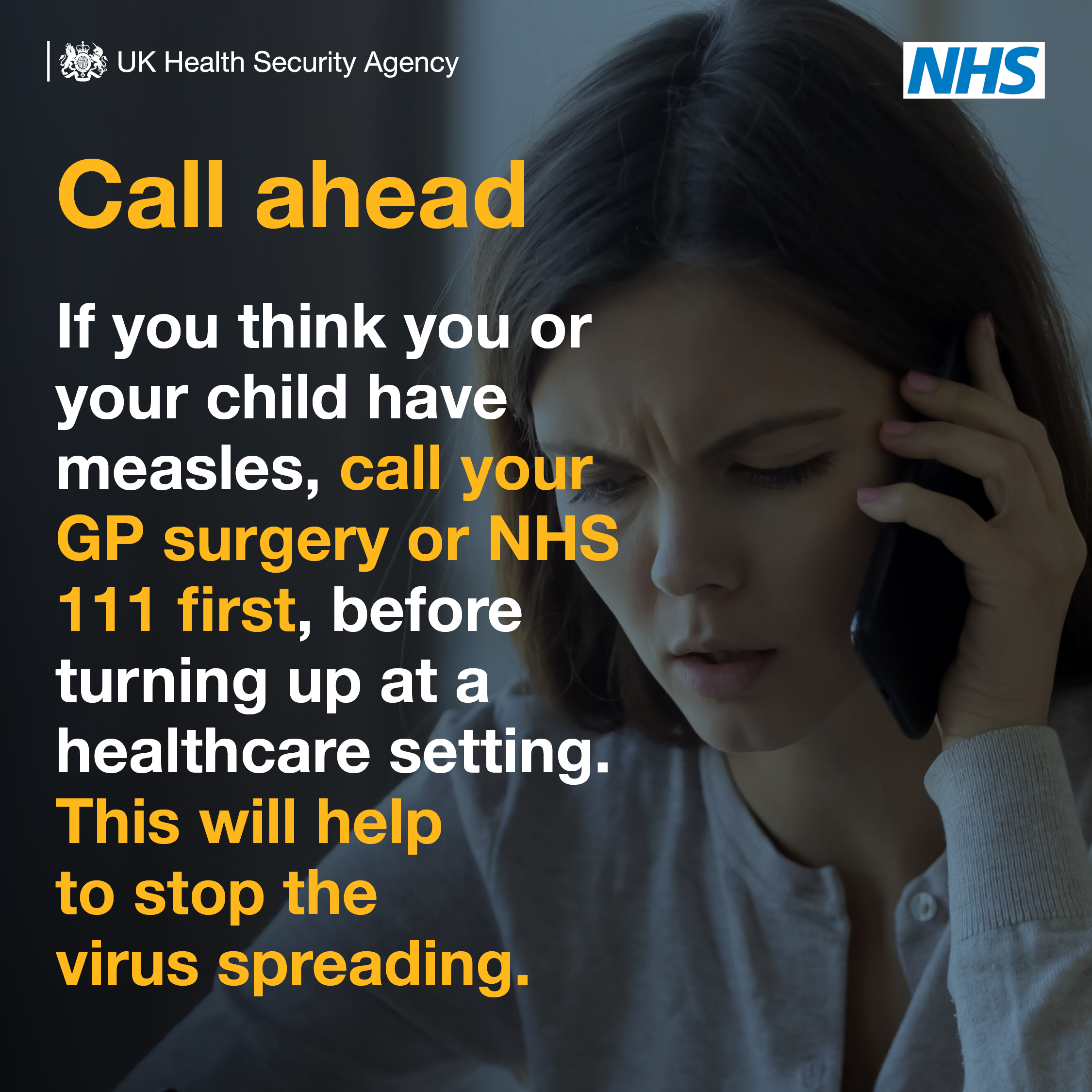 Image of someone on the phone with text overlaying the image saying 'Call ahead, If you think you or your child have measles, call your GP surgery or NHS 111 first, before turning up at a healthcare setting. This will help to stop the virus spreading. 
