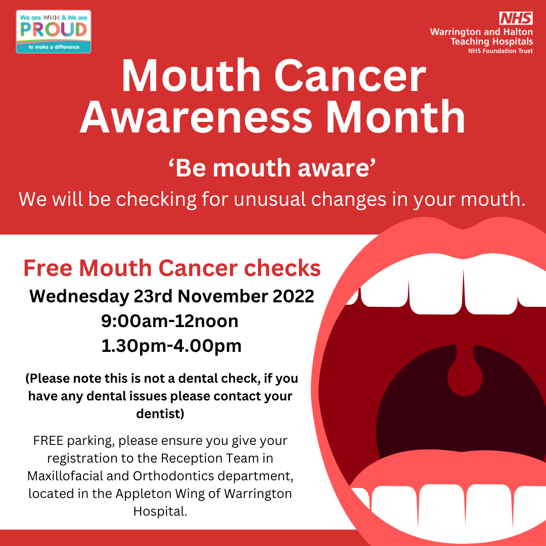 Mouth Cancer Awareness Month - details of event on Wednesday 23 November, 9am-12noon, 1:30pm-4:00pm at the Orthodontics Department at Warrington Hospital. FREE parking